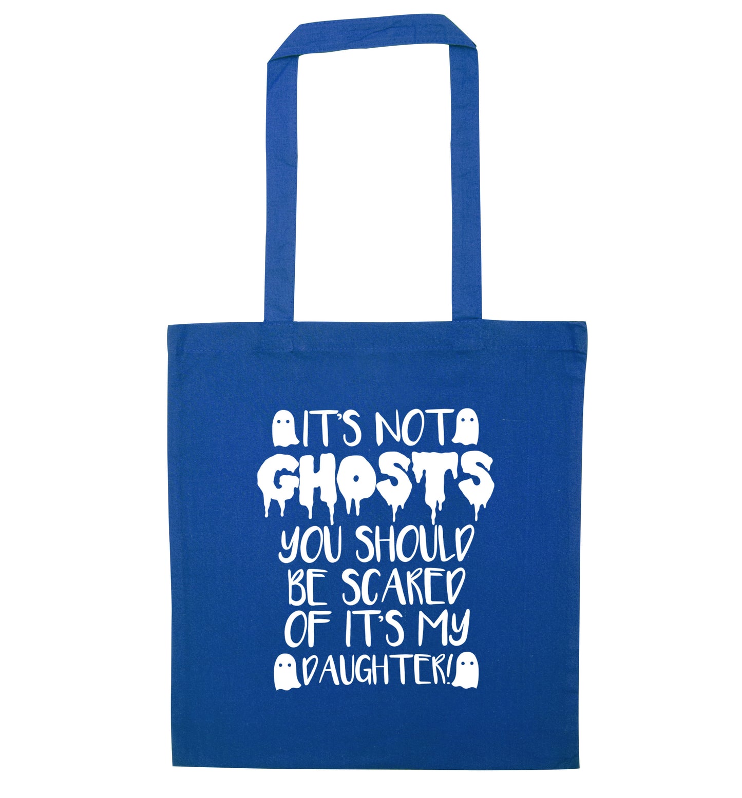 It's not ghosts you should be scared of it's my daughter! blue tote bag