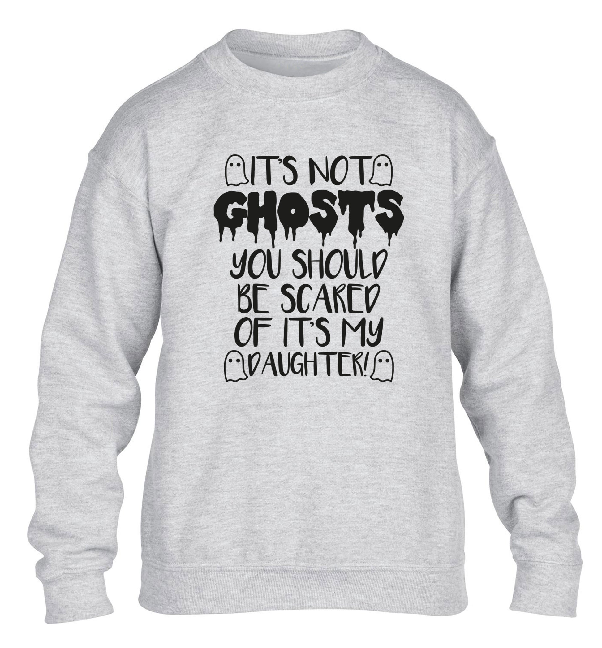 It's not ghosts you should be scared of it's my daughter! children's grey sweater 12-14 Years