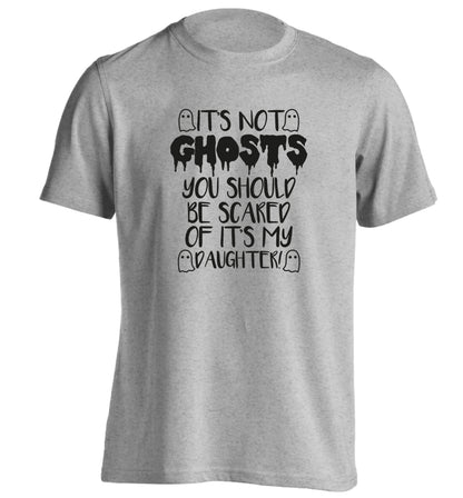 It's not ghosts you should be scared of it's my daughter! adults unisex grey Tshirt 2XL