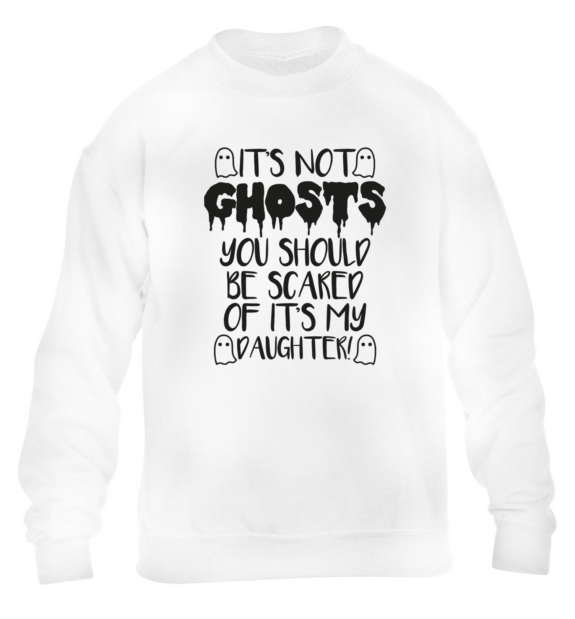 It's not ghosts you should be scared of it's my daughter! children's white sweater 12-14 Years