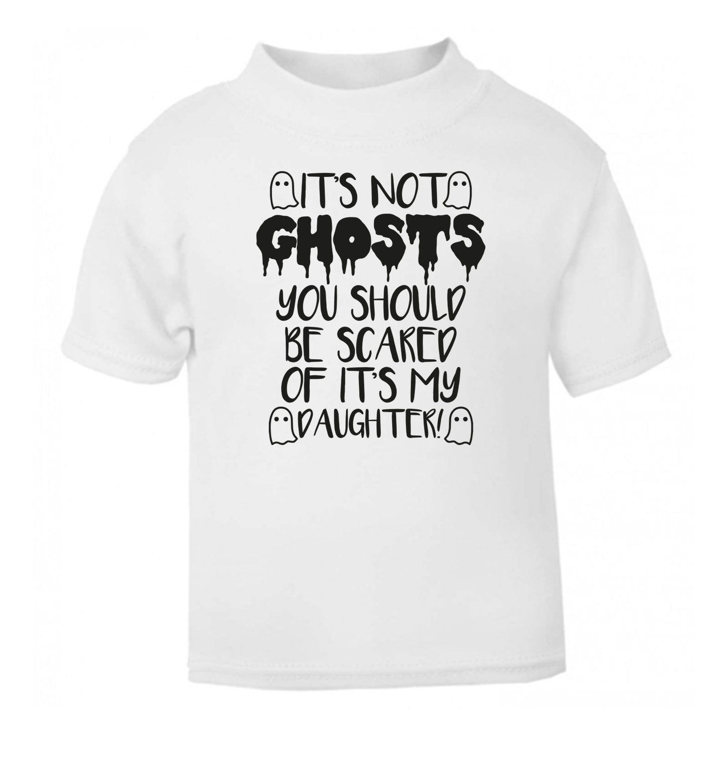 It's not ghosts you should be scared of it's my daughter! white Baby Toddler Tshirt 2 Years