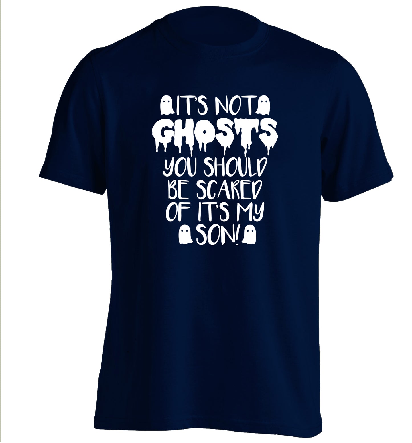 It's not ghosts you should be scared of it's my son! adults unisex navy Tshirt 2XL