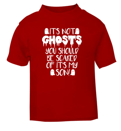 It's not ghosts you should be scared of it's my son! red Baby Toddler Tshirt 2 Years