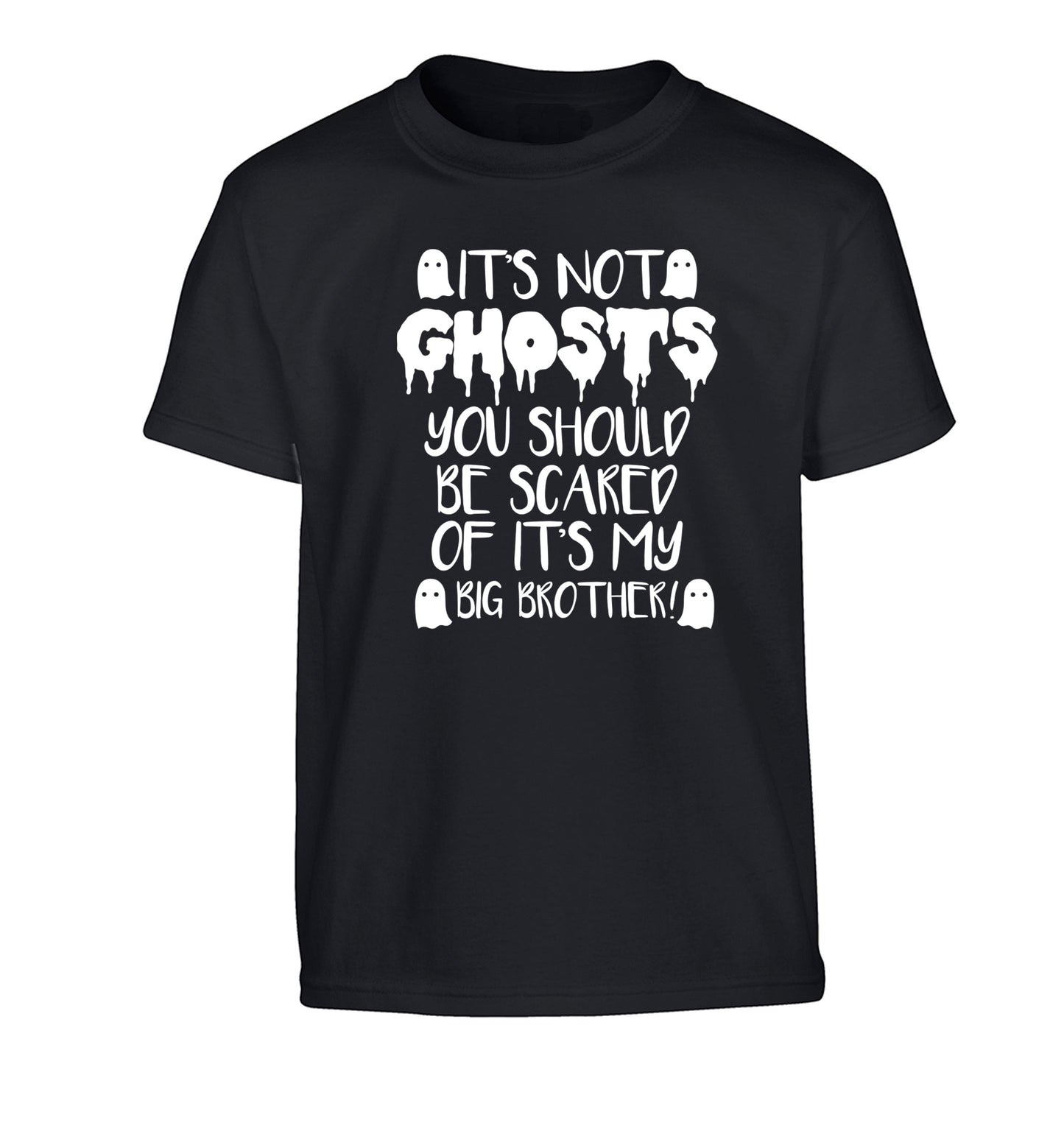 It's not ghosts you should be scared of it's my big sister! Children's black Tshirt 12-14 Years