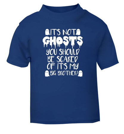 It's not ghosts you should be scared of it's my big sister! blue Baby Toddler Tshirt 2 Years