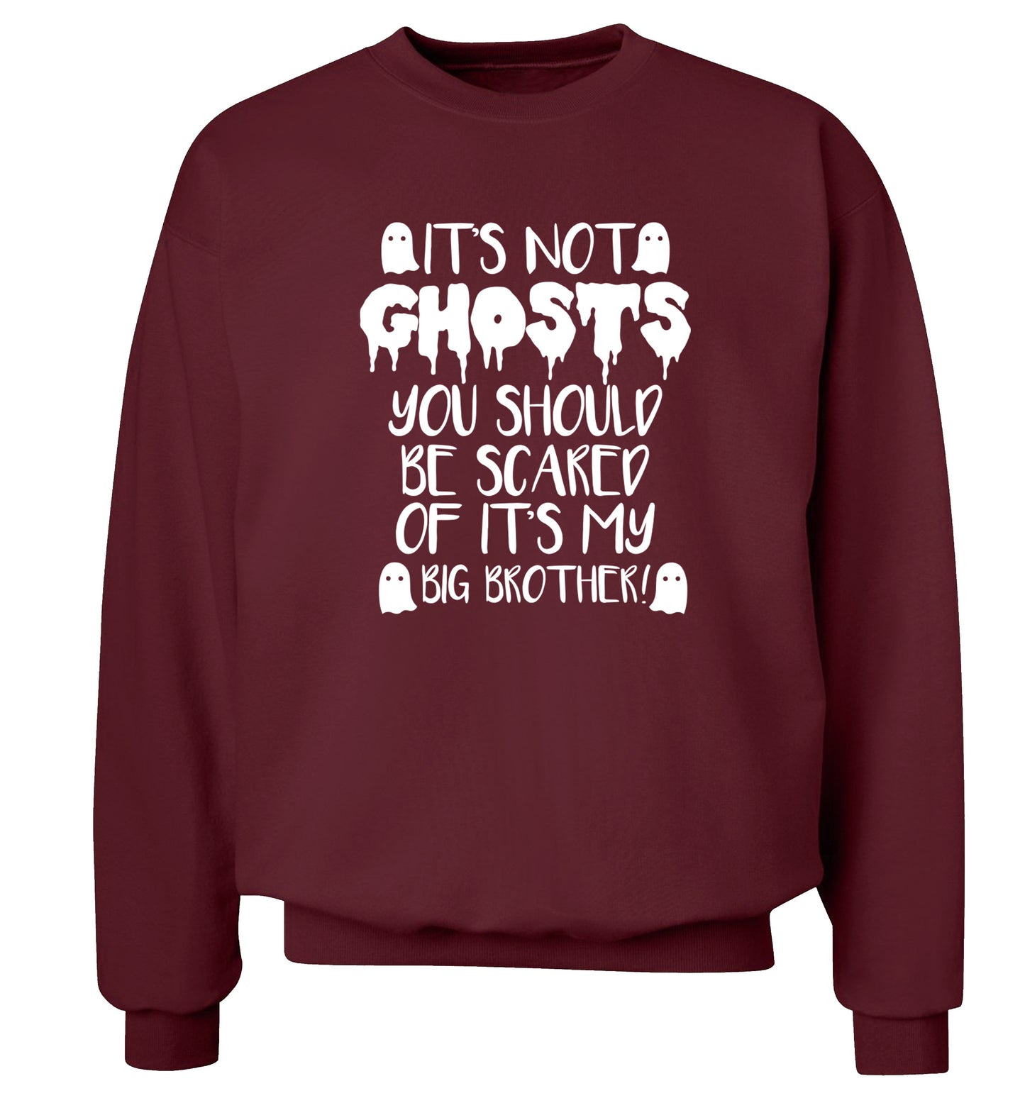 It's not ghosts you should be scared of it's my big sister! Adult's unisex maroon Sweater 2XL