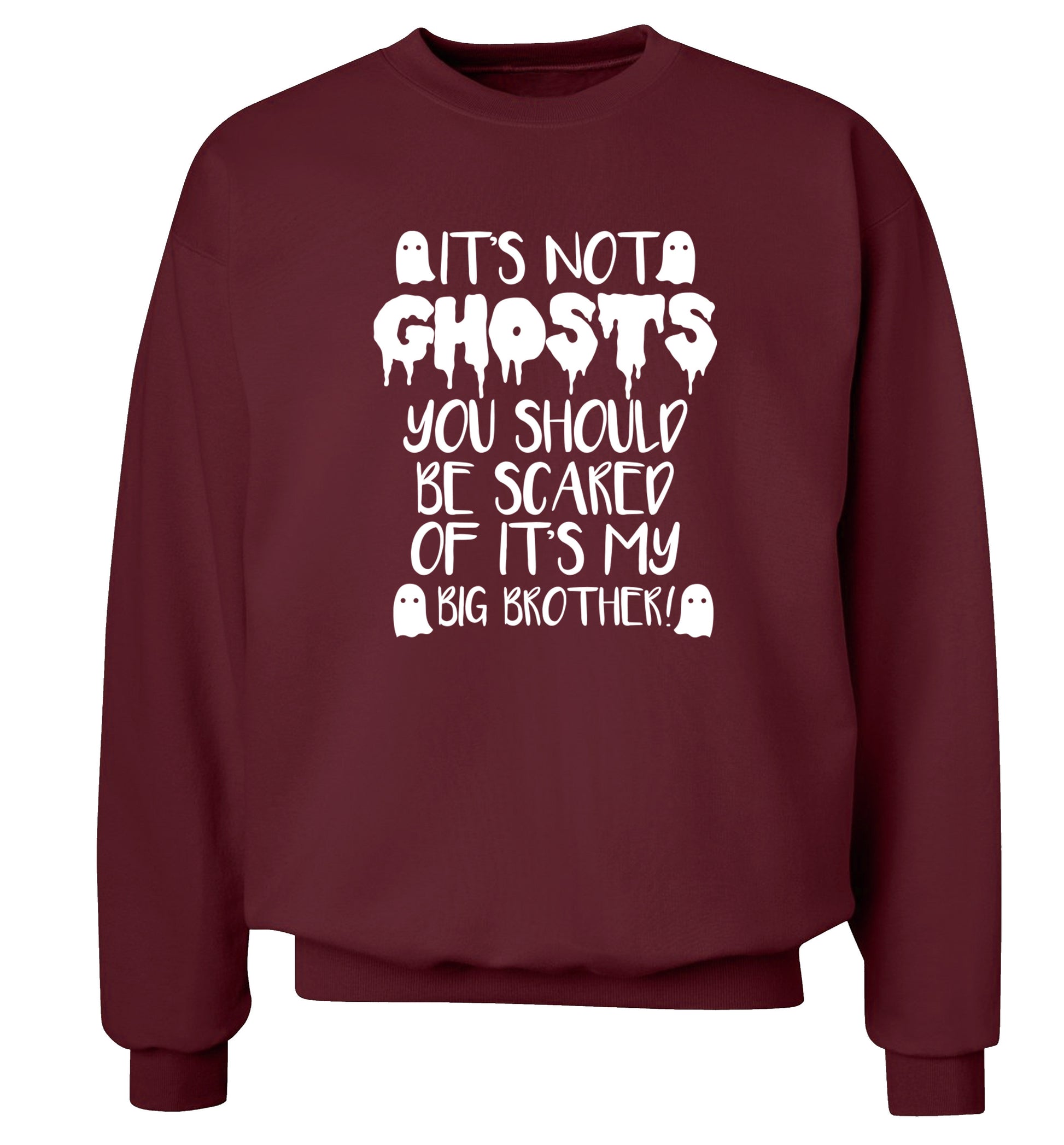 It's not ghosts you should be scared of it's my big sister! Adult's unisex maroon Sweater 2XL