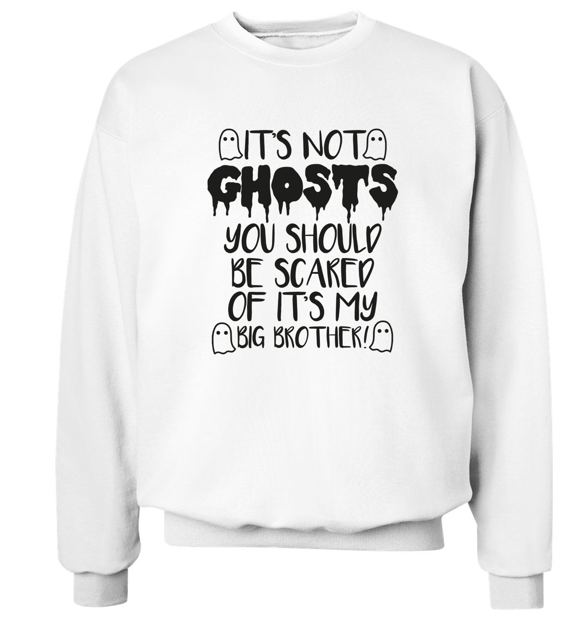 It's not ghosts you should be scared of it's my big sister! Adult's unisex white Sweater 2XL