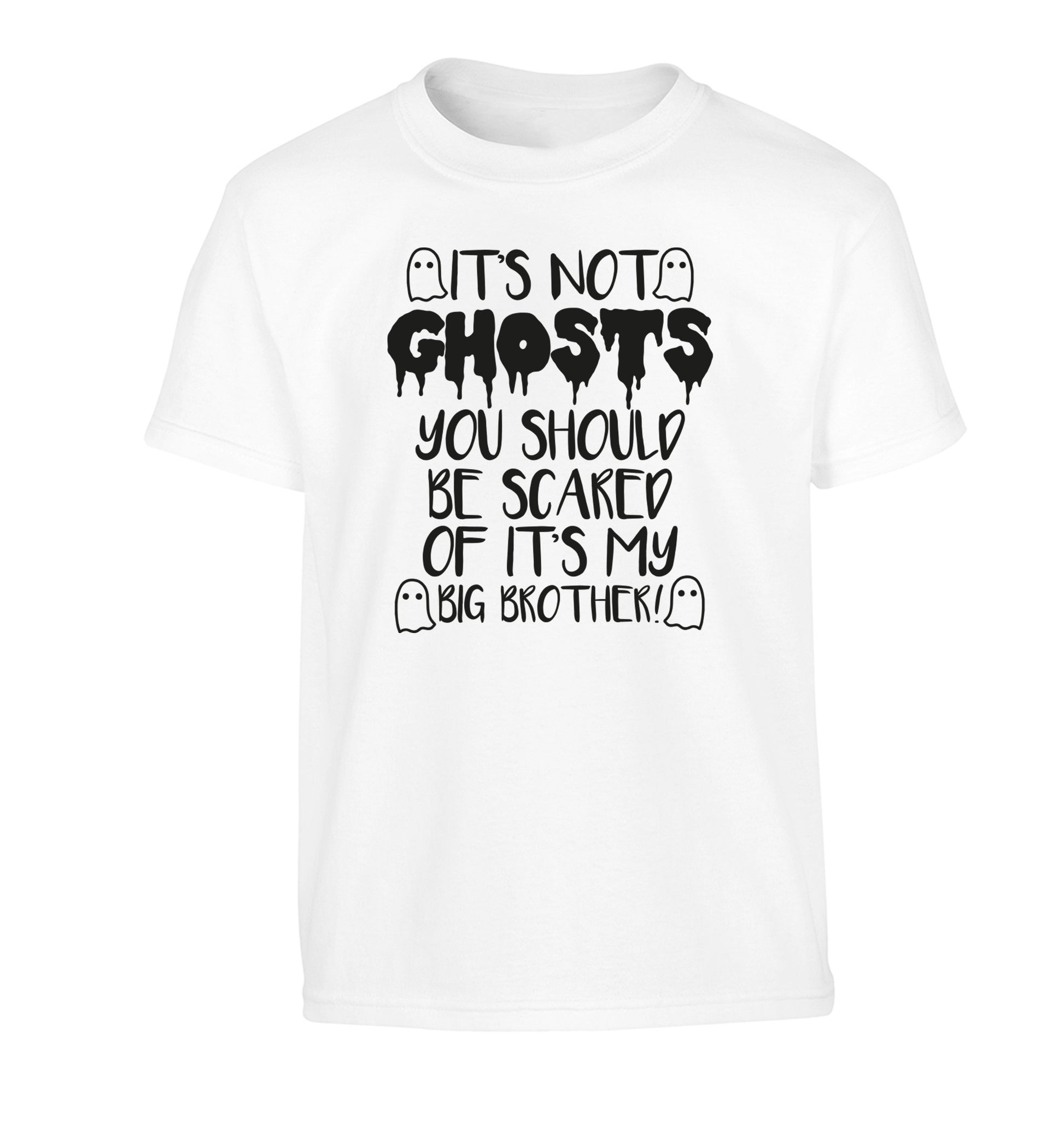 It's not ghosts you should be scared of it's my big sister! Children's white Tshirt 12-14 Years