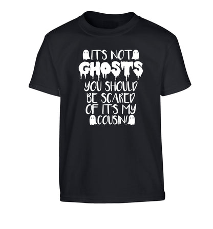 It's not ghosts you should be scared of it's my cousin! Children's black Tshirt 12-14 Years