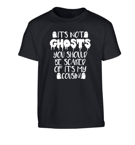 It's not ghosts you should be scared of it's my cousin! Children's black Tshirt 12-14 Years