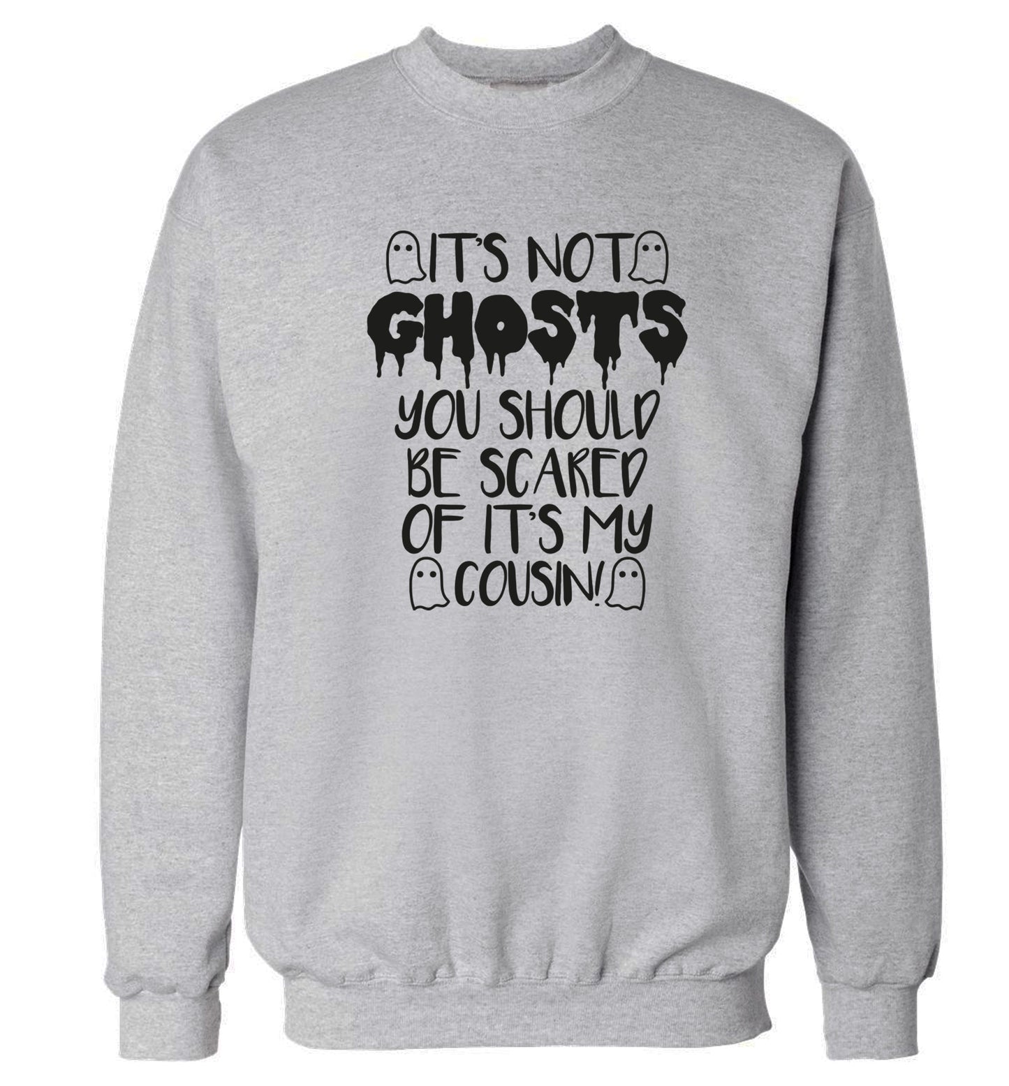 It's not ghosts you should be scared of it's my cousin! Adult's unisex grey Sweater 2XL