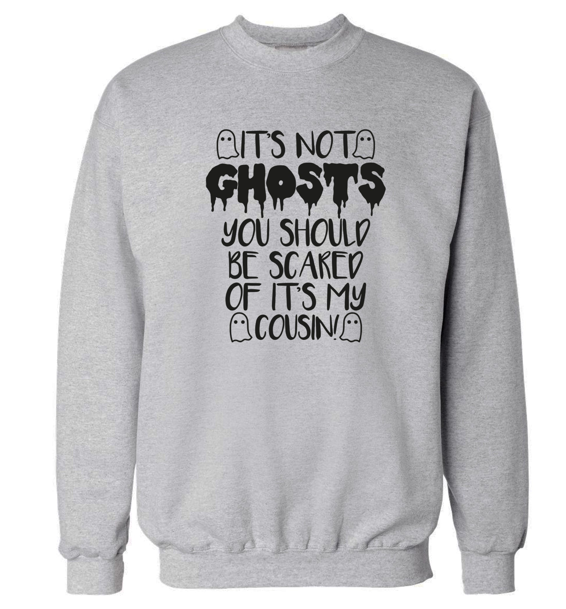 It's not ghosts you should be scared of it's my cousin! Adult's unisex grey Sweater 2XL