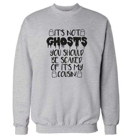 It's not ghosts you should be scared of it's my cousin! Adult's unisex grey Sweater 2XL
