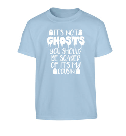 It's not ghosts you should be scared of it's my cousin! Children's light blue Tshirt 12-14 Years