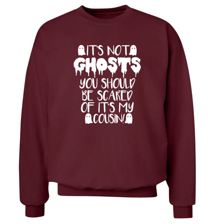 It's not ghosts you should be scared of it's my cousin! Adult's unisex maroon Sweater 2XL