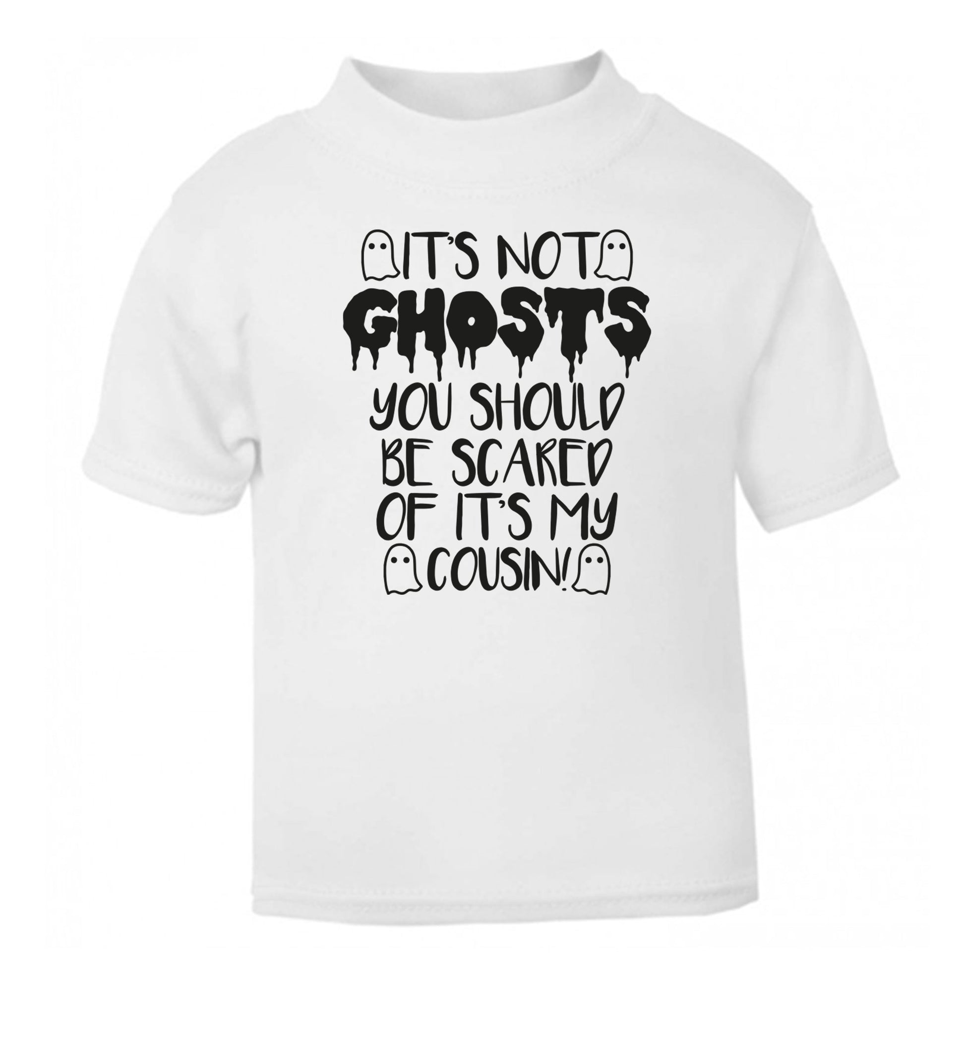 It's not ghosts you should be scared of it's my cousin! white Baby Toddler Tshirt 2 Years