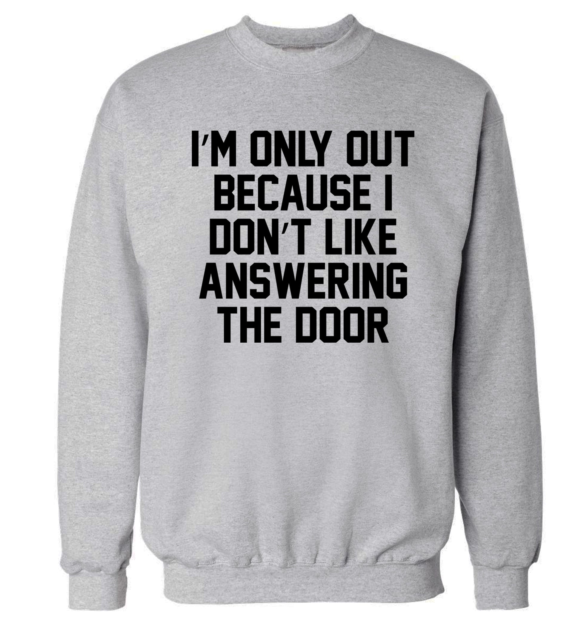 I'm only out because I don't like answering the door Adult's unisex grey Sweater 2XL