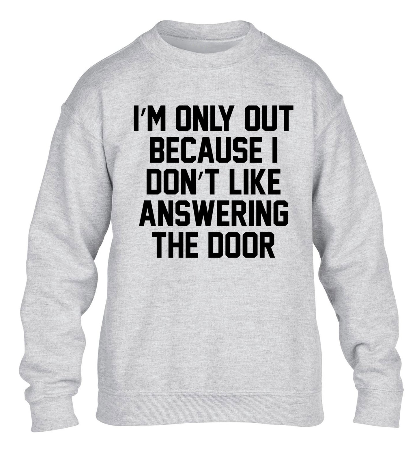 I'm only out because I don't like answering the door children's grey sweater 12-14 Years