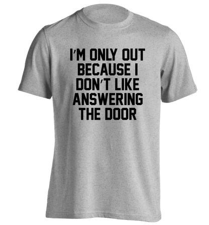 I'm only out because I don't like answering the door adults unisex grey Tshirt 2XL