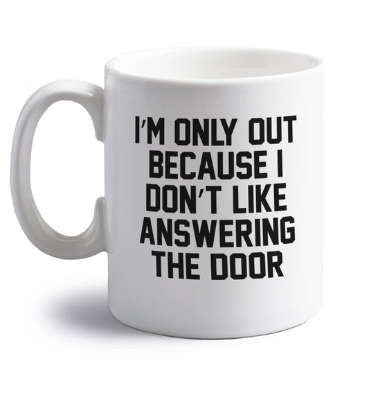 I'm only out because I don't like answering the door right handed white ceramic mug 