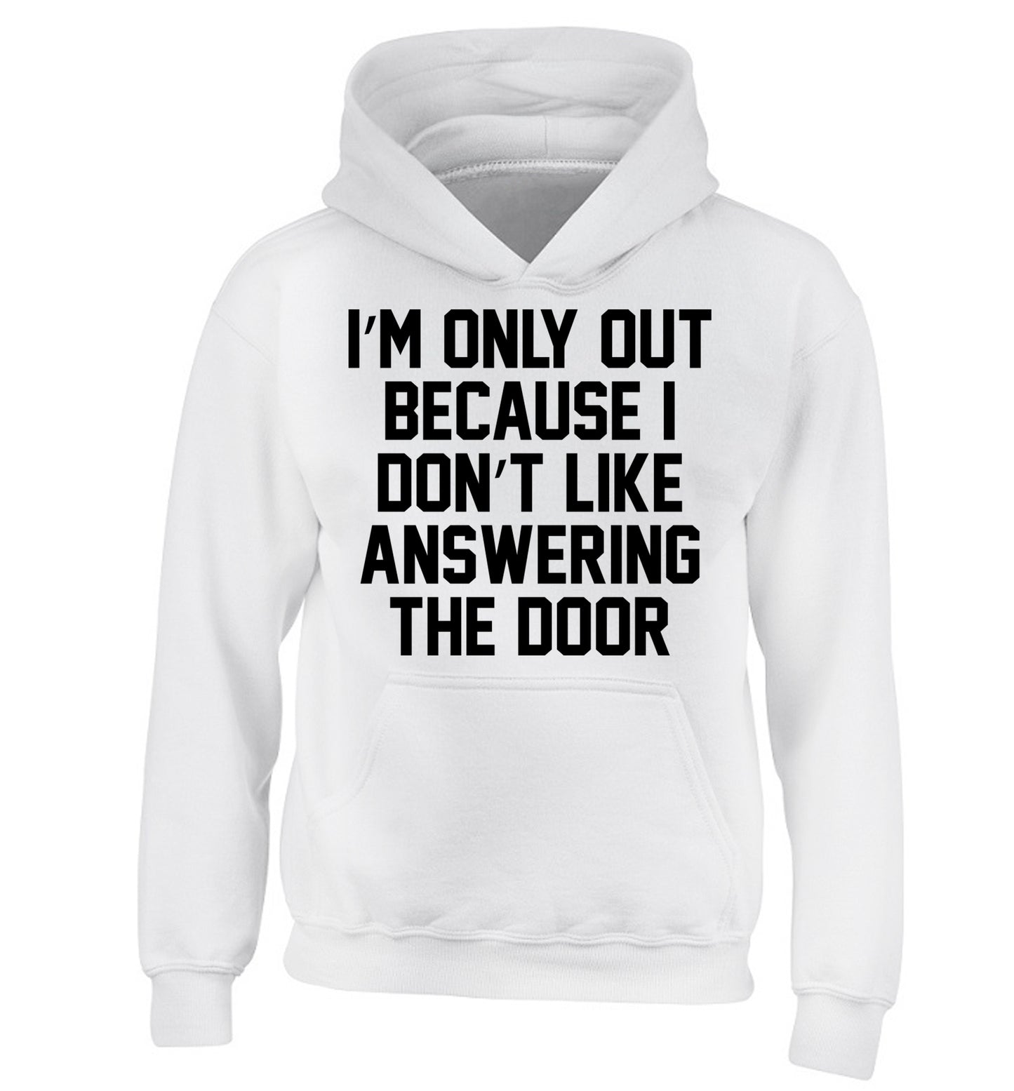 I'm only out because I don't like answering the door children's white hoodie 12-14 Years