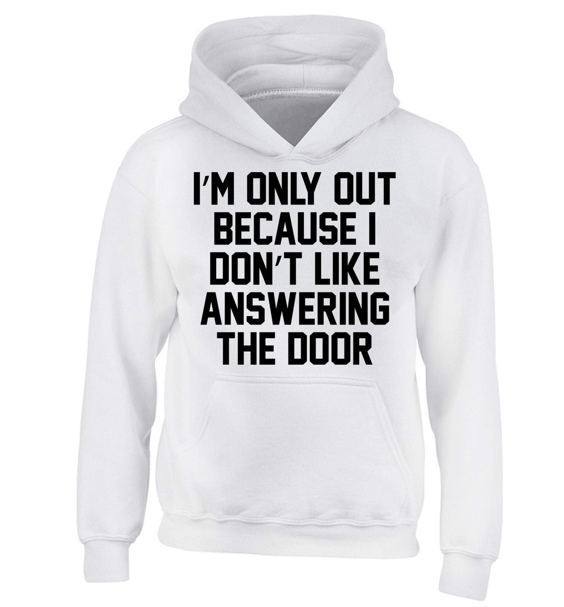 I'm only out because I don't like answering the door children's white hoodie 12-14 Years