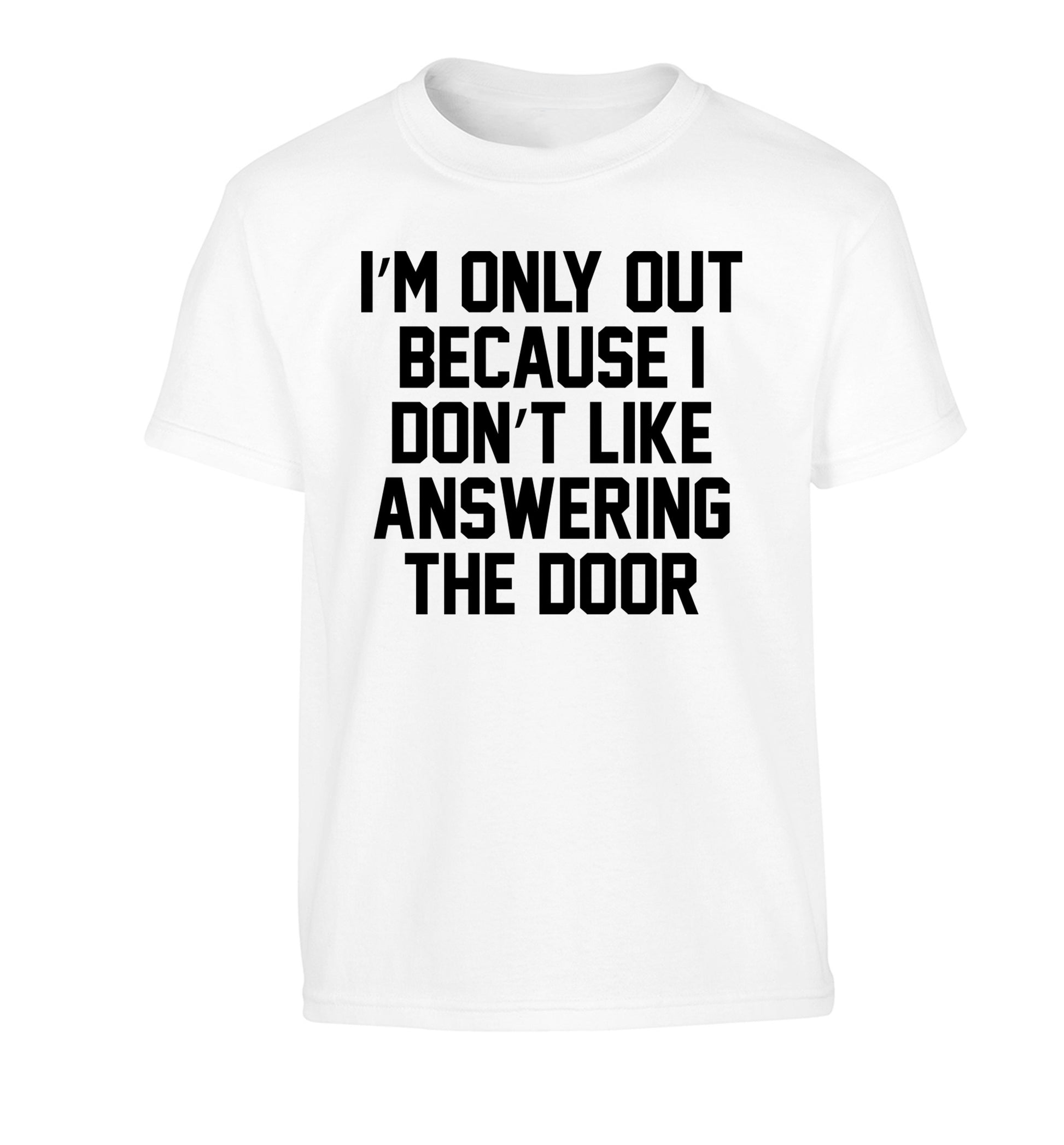 I'm only out because I don't like answering the door Children's white Tshirt 12-14 Years