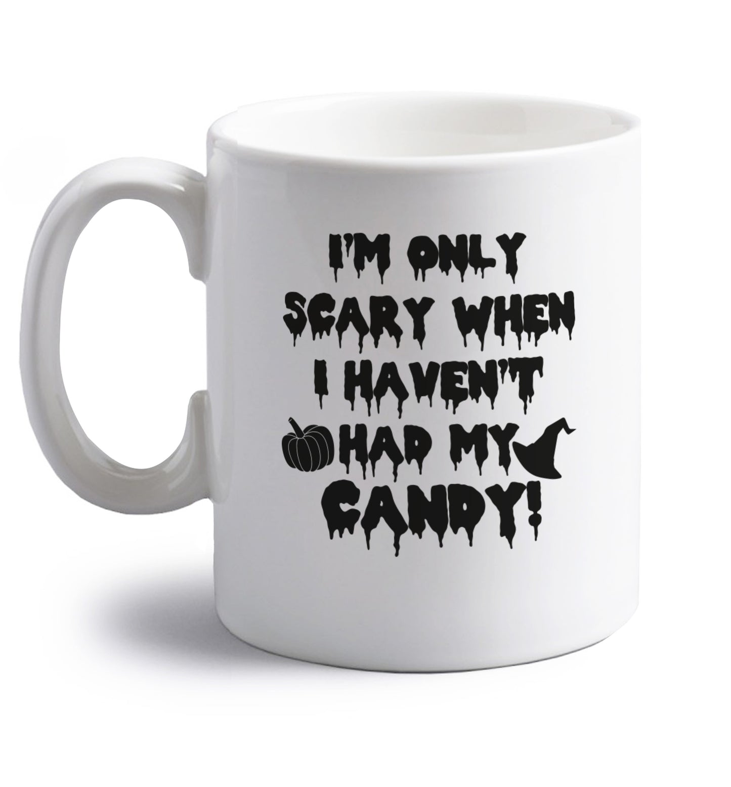 I'm only scary when I haven't got my candy right handed white ceramic mug 