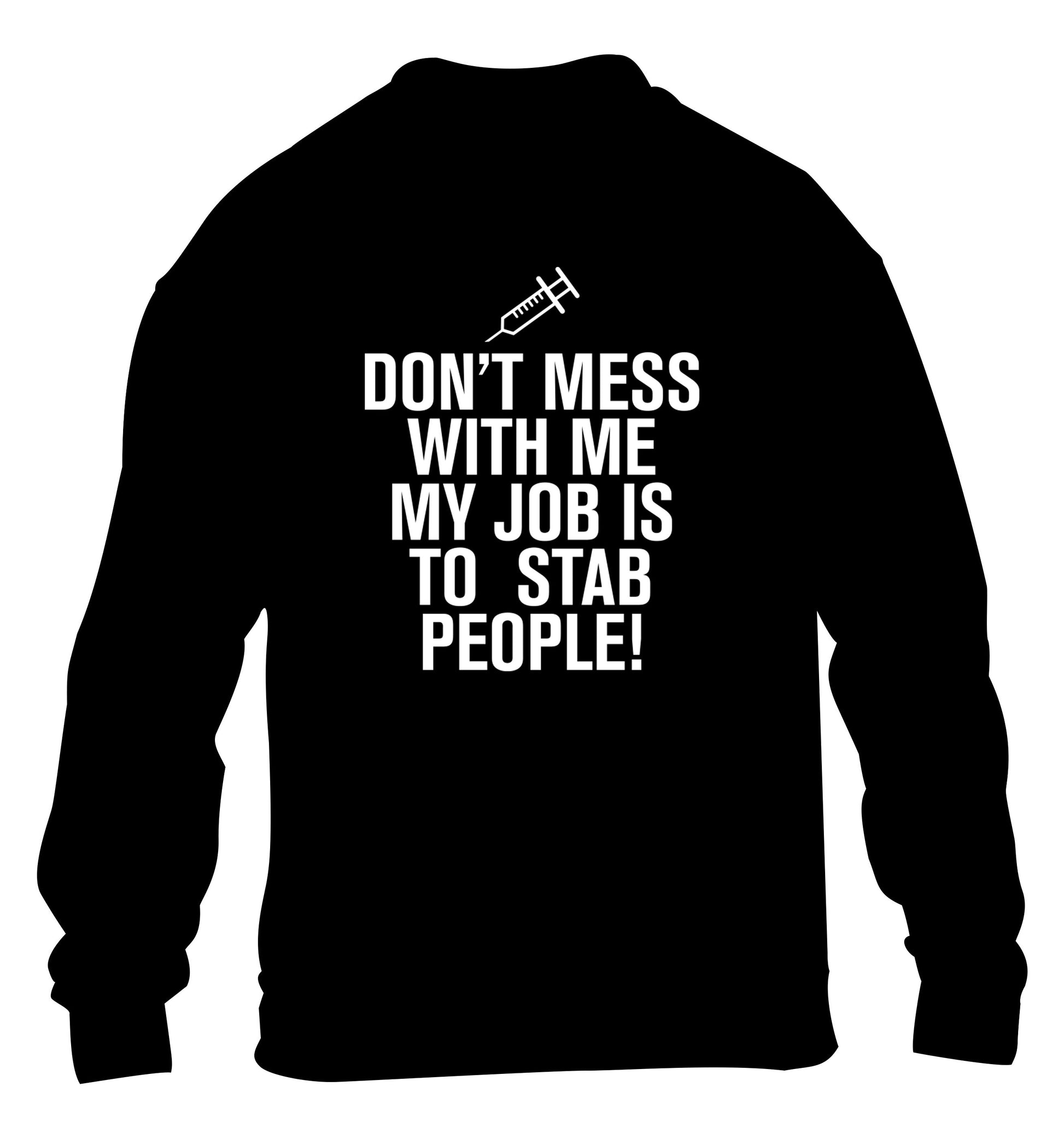 Don't mess with me my job is to stab people! children's black sweater 12-14 Years