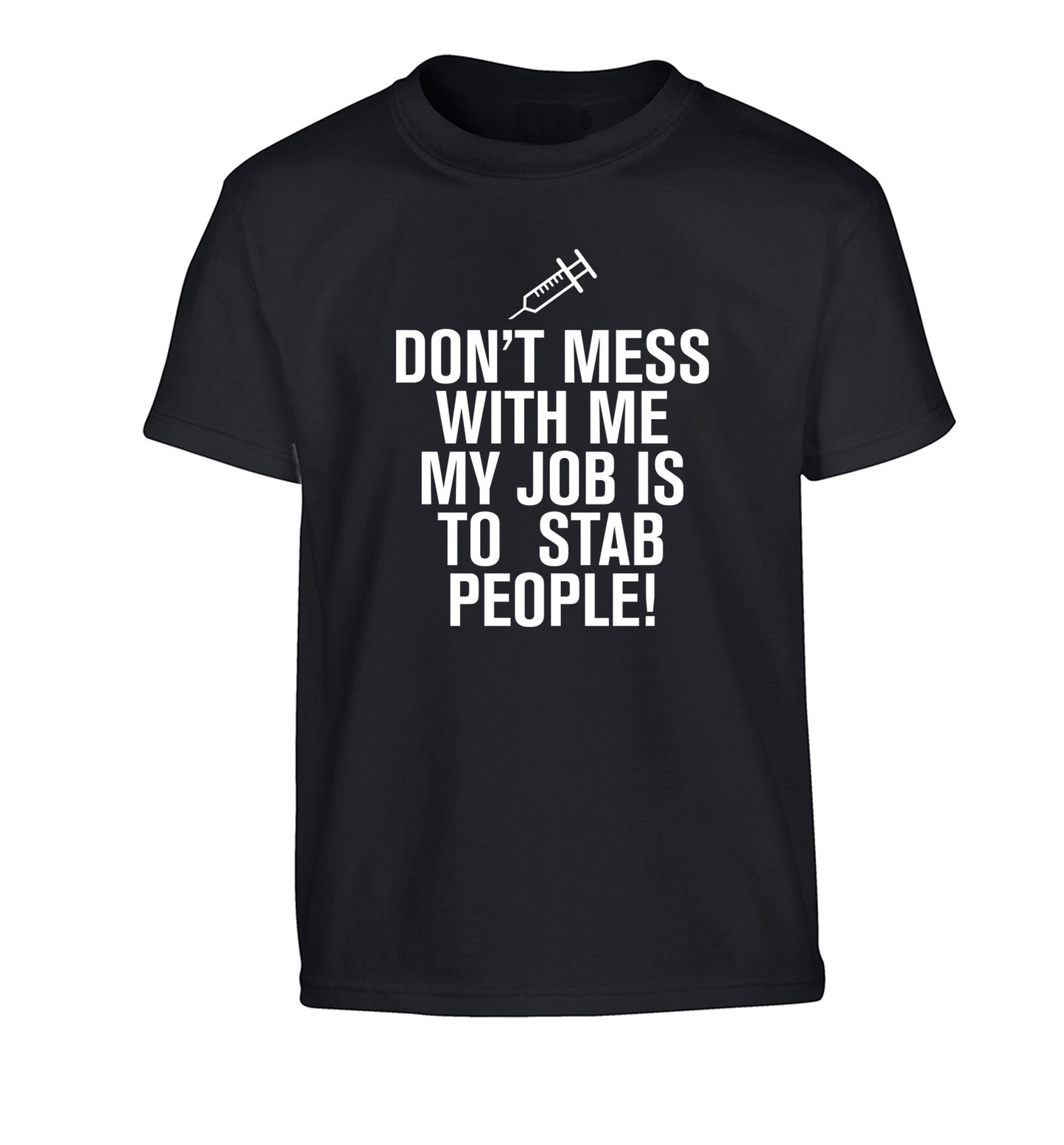 Don't mess with me my job is to stab people! Children's black Tshirt 12-14 Years