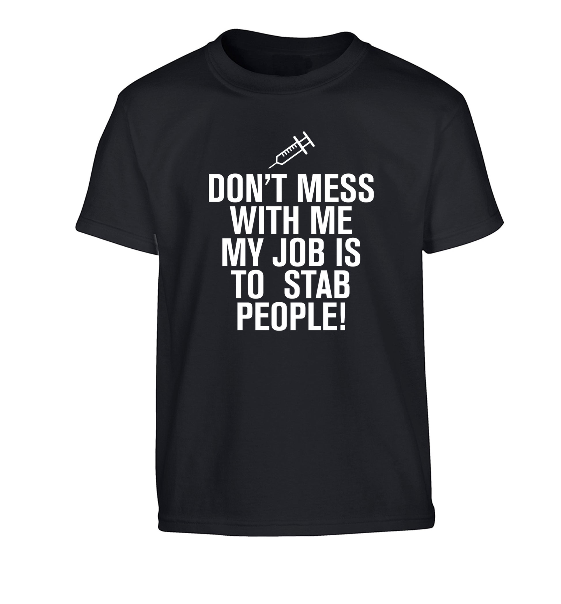 Don't mess with me my job is to stab people! Children's black Tshirt 12-14 Years