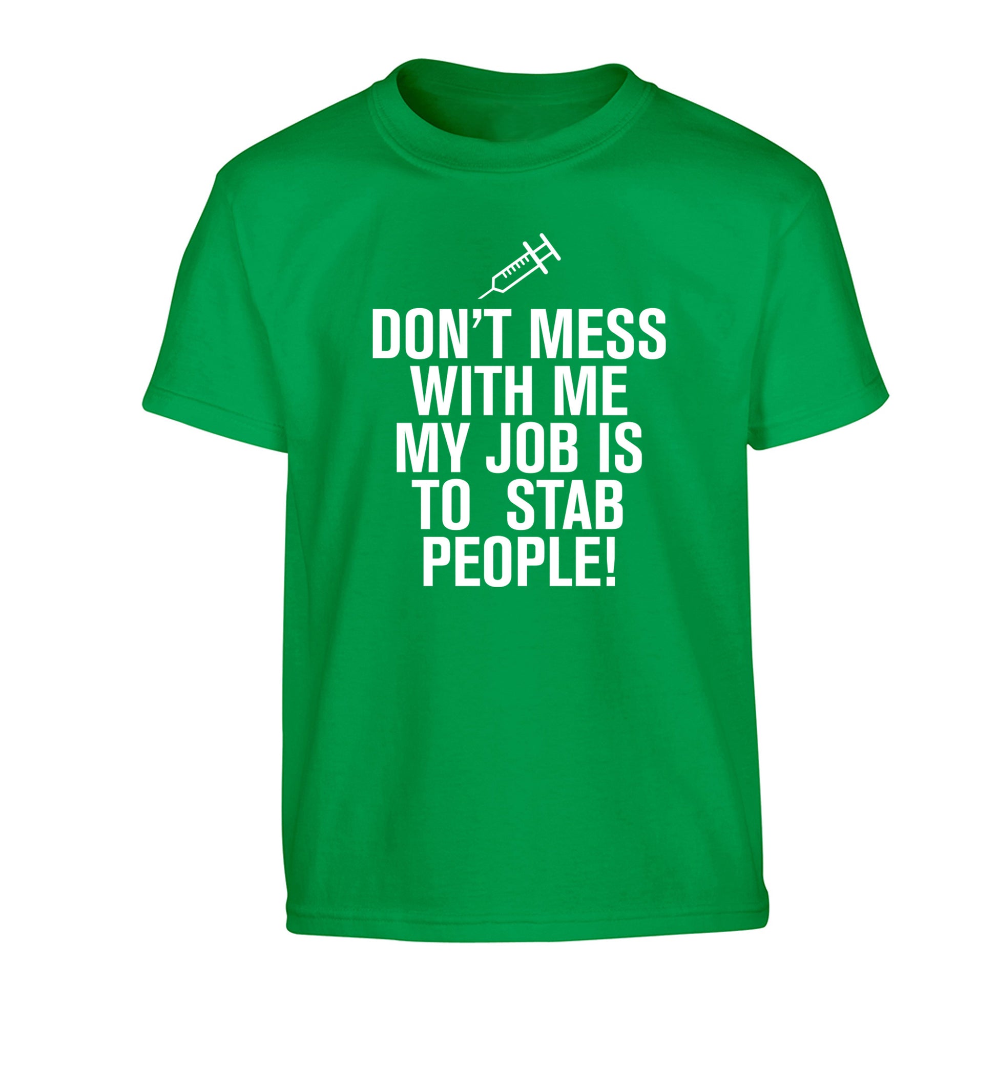 Don't mess with me my job is to stab people! Children's green Tshirt 12-14 Years