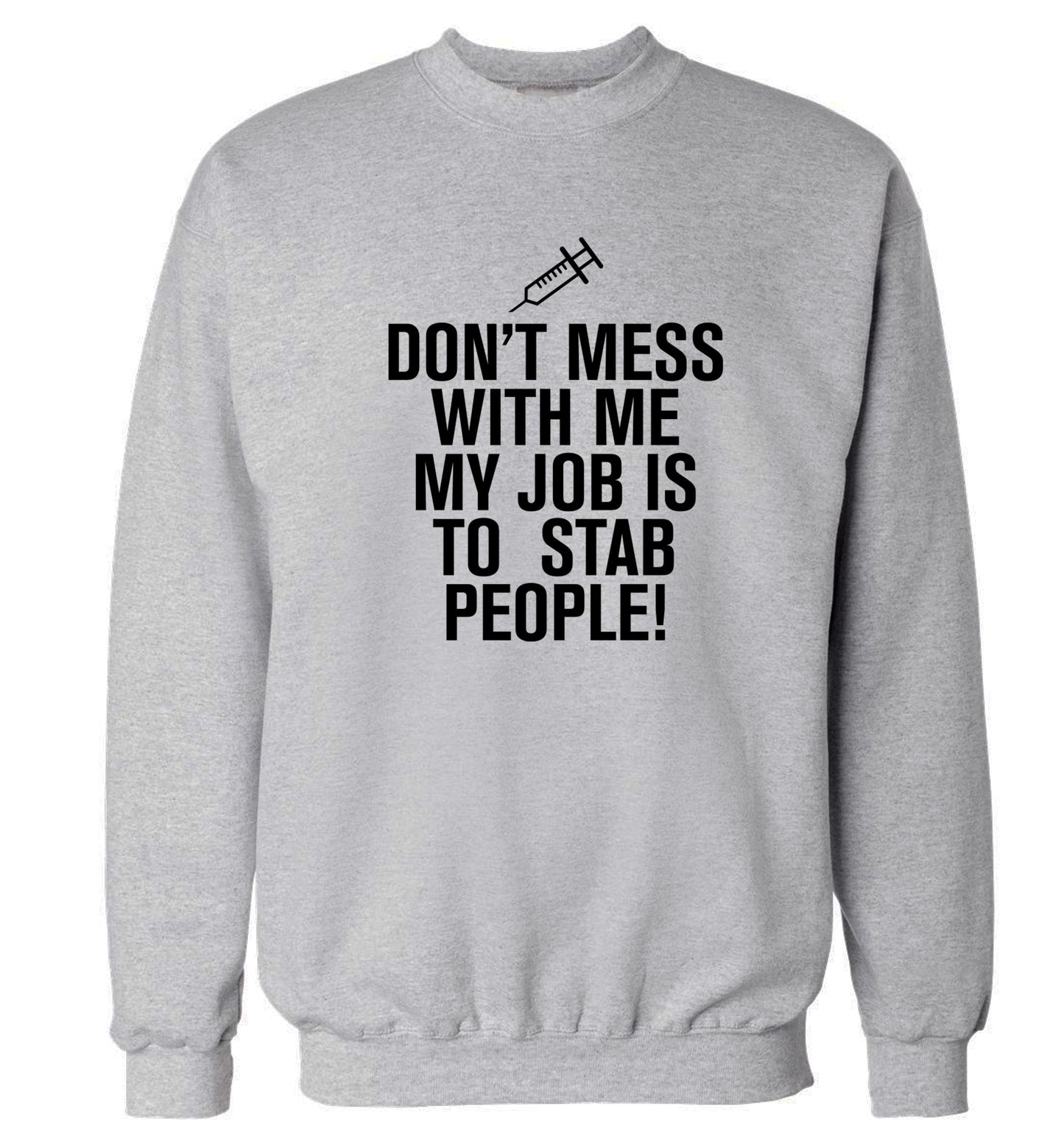 Don't mess with me my job is to stab people! Adult's unisex grey Sweater 2XL