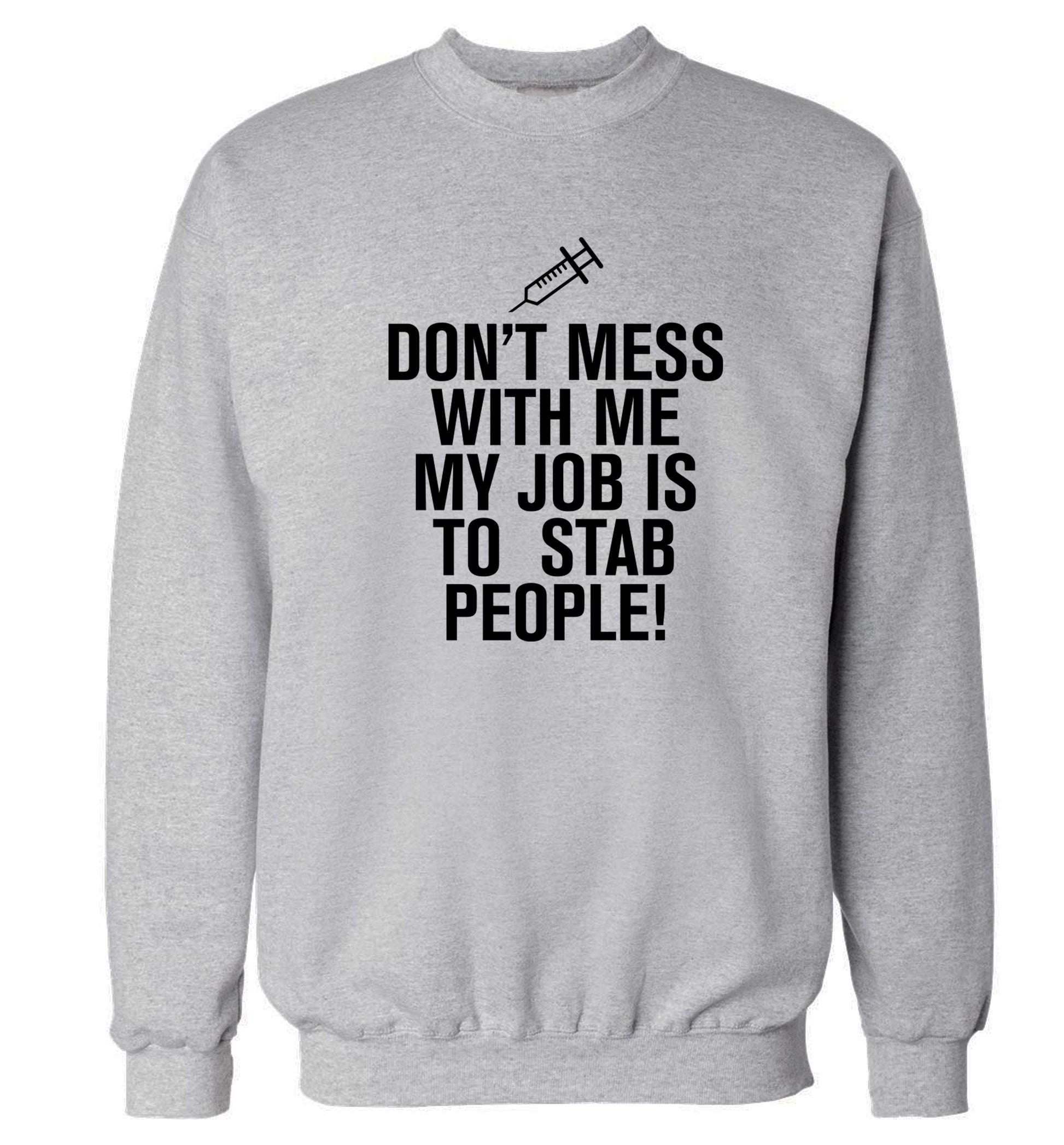 Don't mess with me my job is to stab people! Adult's unisex grey Sweater 2XL