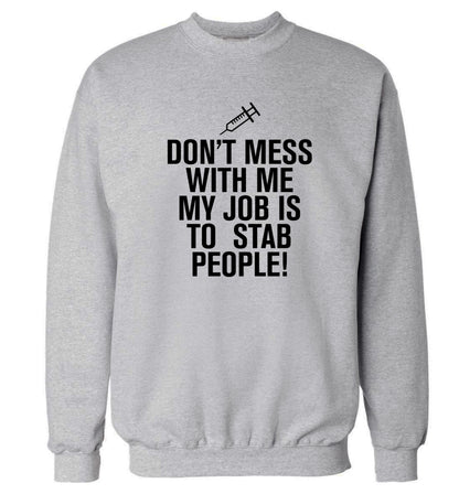 Don't mess with me my job is to stab people! Adult's unisex grey Sweater 2XL