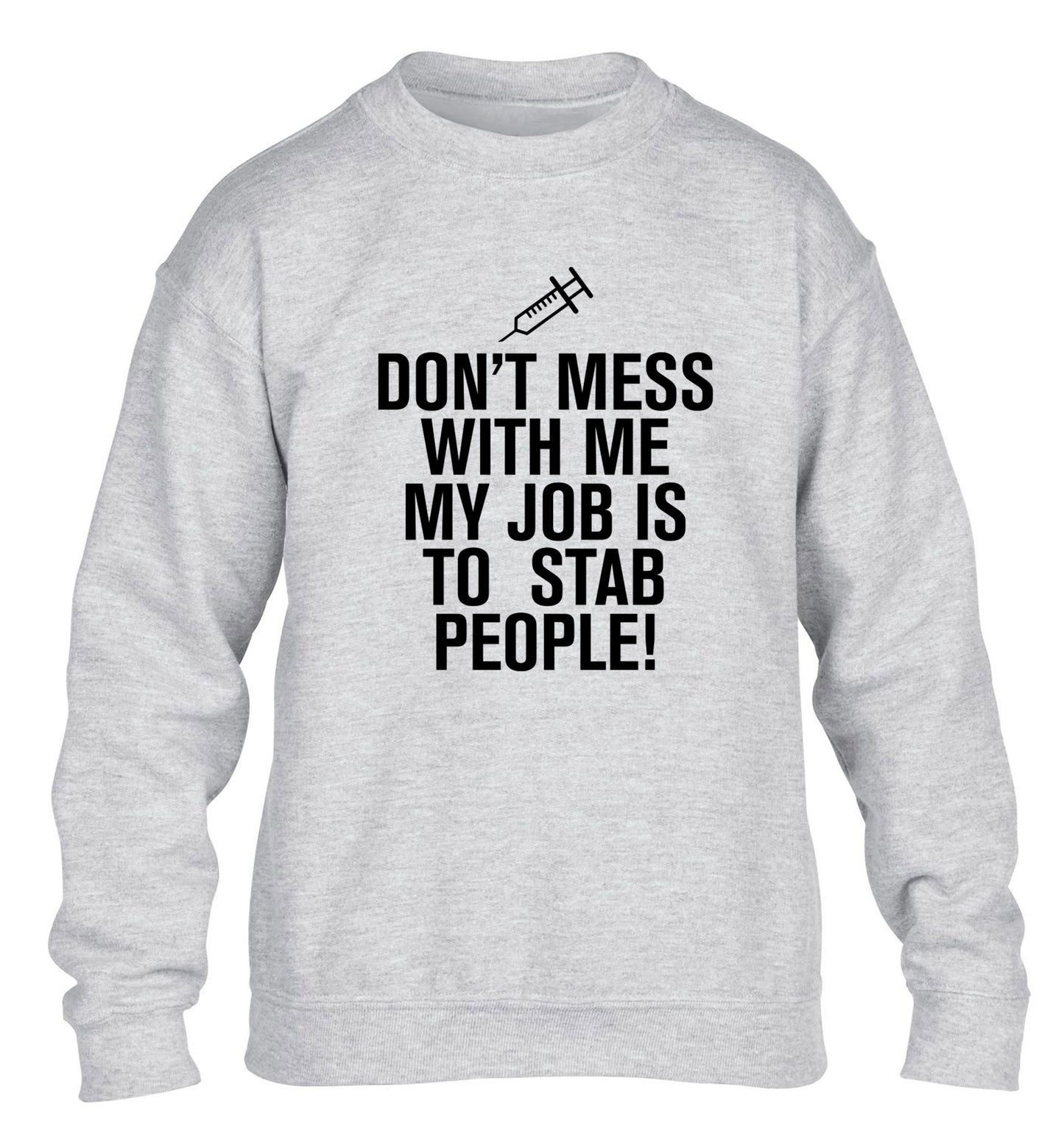 Don't mess with me my job is to stab people! children's grey sweater 12-14 Years
