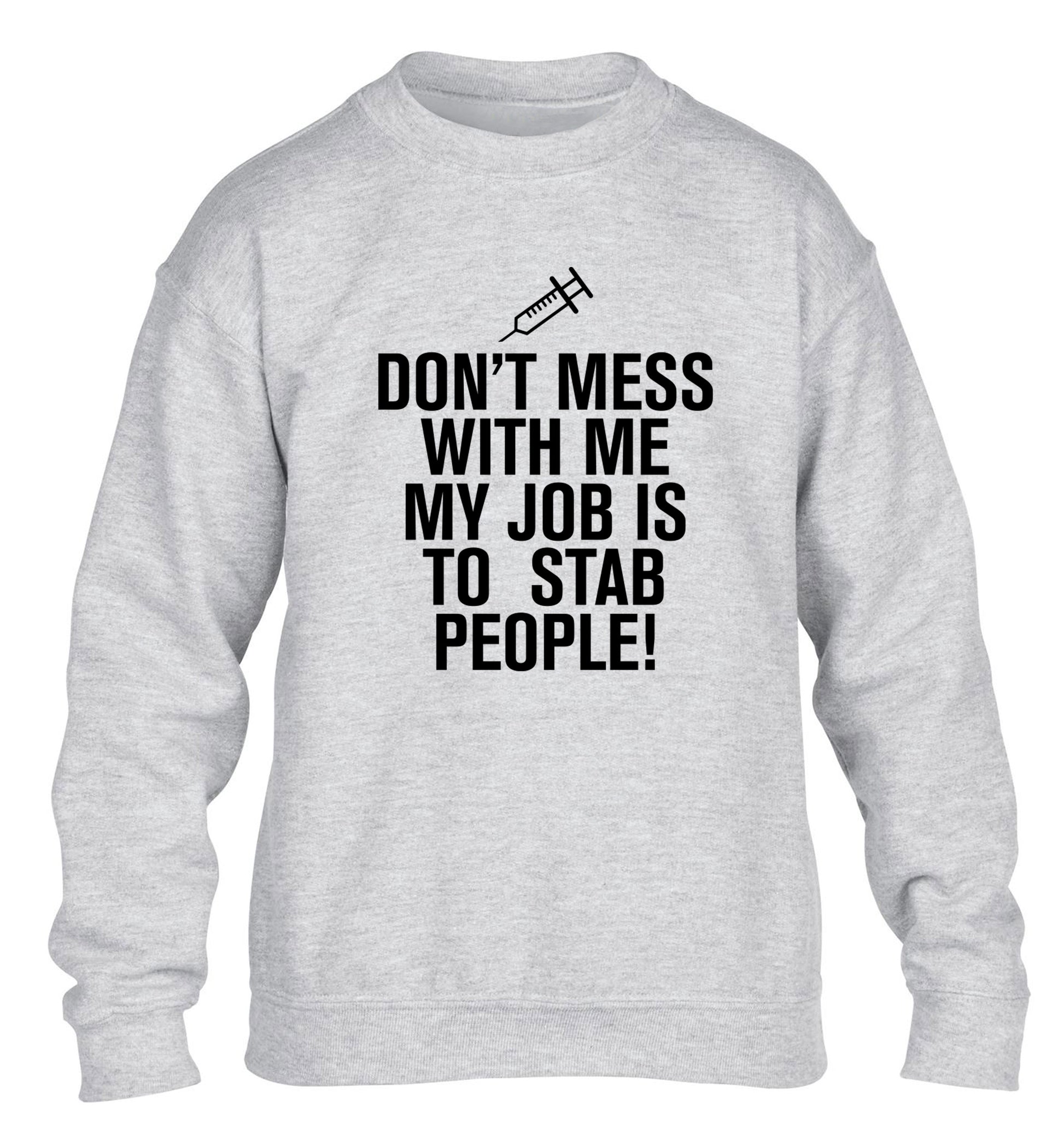 Don't mess with me my job is to stab people! children's grey sweater 12-14 Years