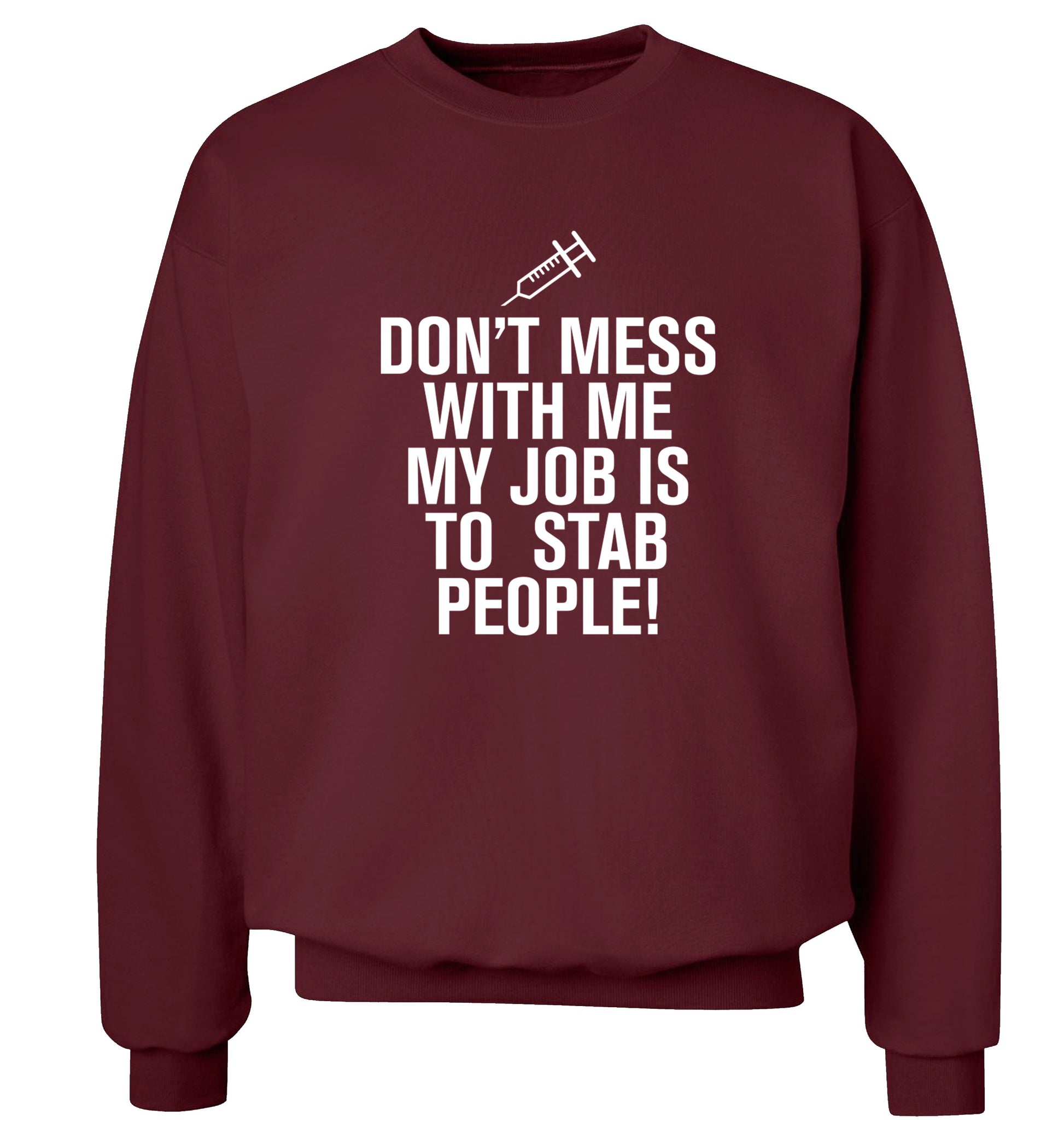 Don't mess with me my job is to stab people! Adult's unisex maroon Sweater 2XL