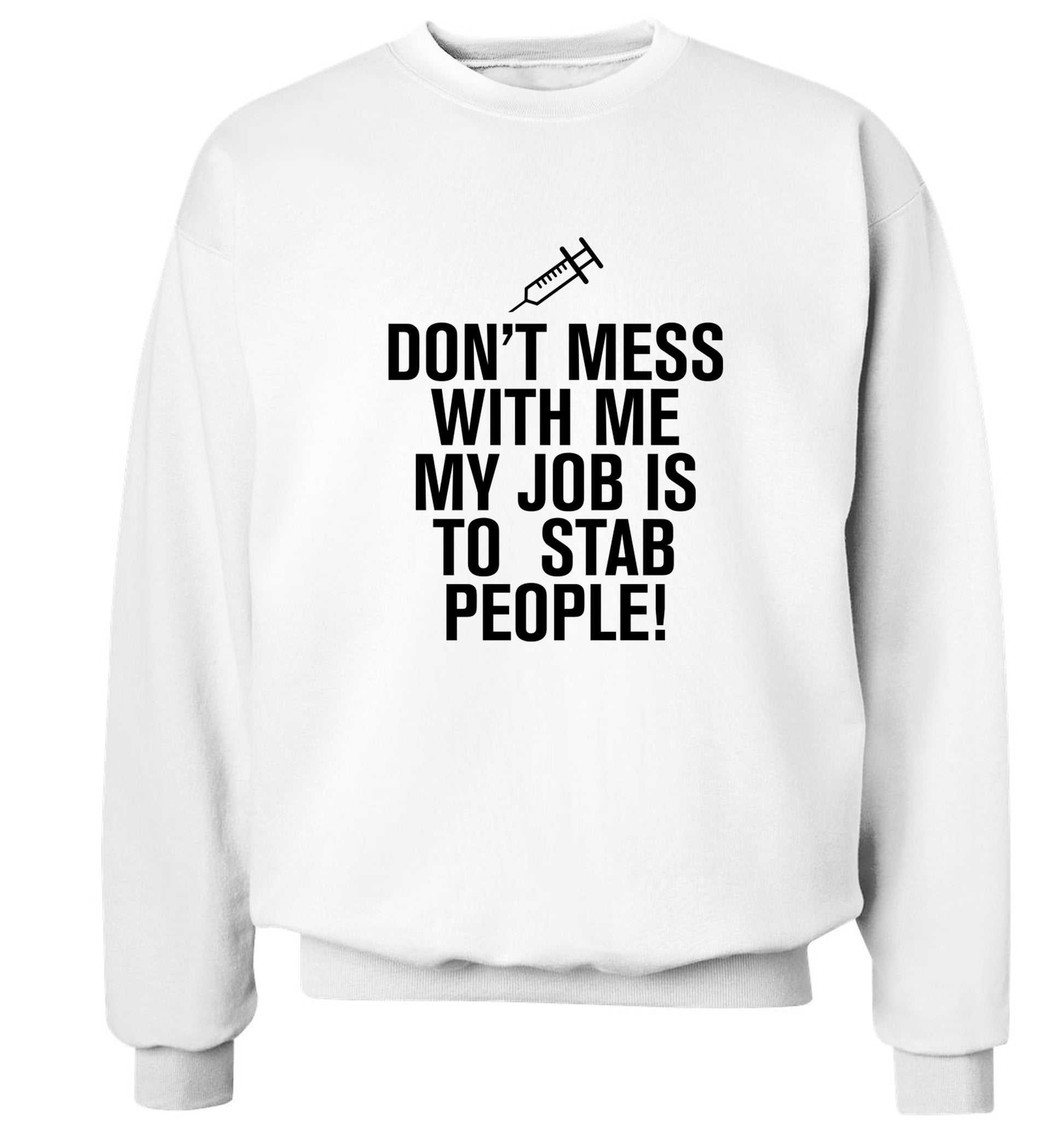 Don't mess with me my job is to stab people! Adult's unisex white Sweater 2XL