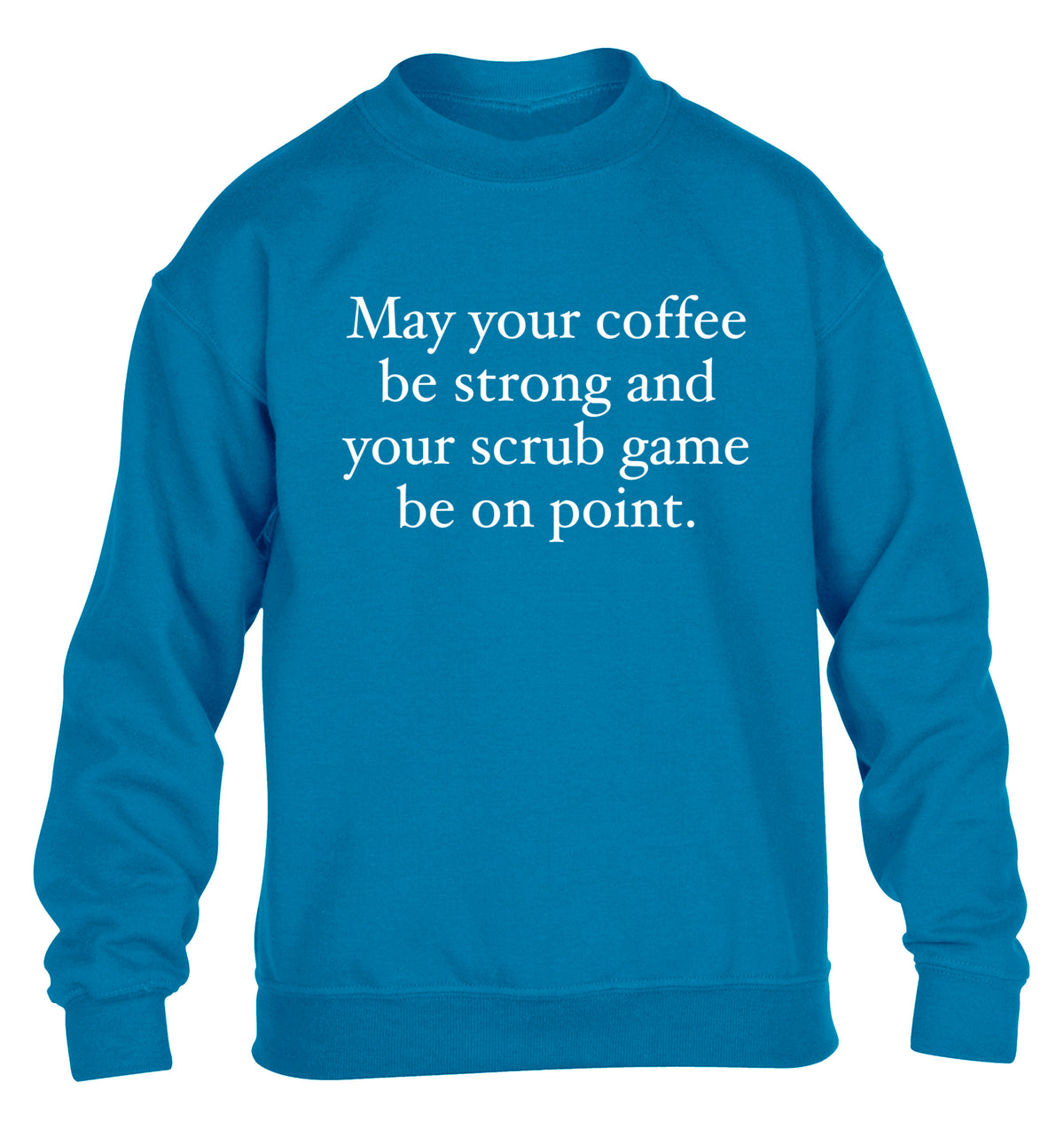 May your caffeine be strong and your scrub game be on point children's blue sweater 12-14 Years