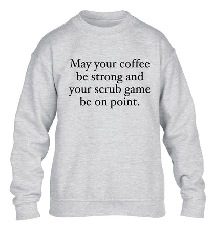 May your caffeine be strong and your scrub game be on point children's grey sweater 12-14 Years