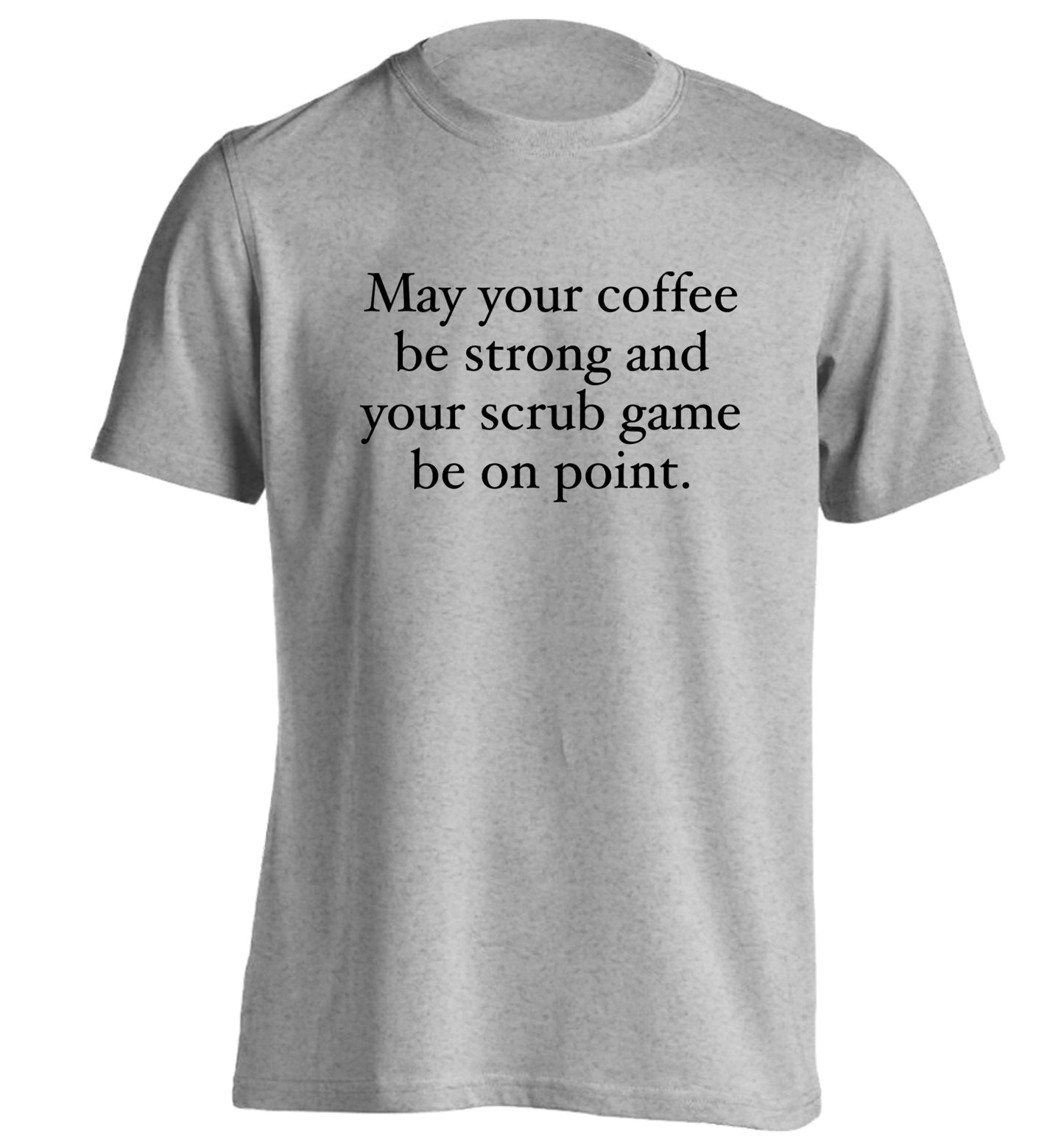 May your caffeine be strong and your scrub game be on point adults unisex grey Tshirt 2XL