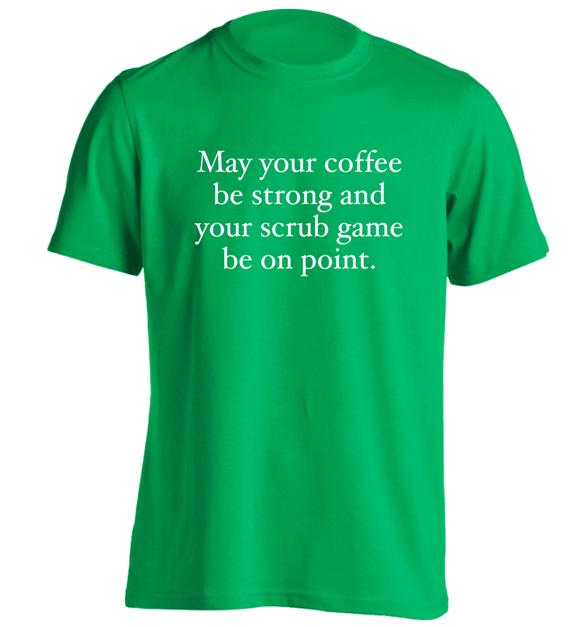 May your caffeine be strong and your scrub game be on point adults unisex green Tshirt 2XL