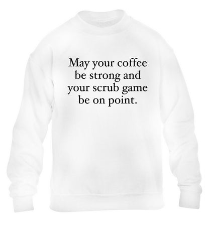 May your caffeine be strong and your scrub game be on point children's white sweater 12-14 Years