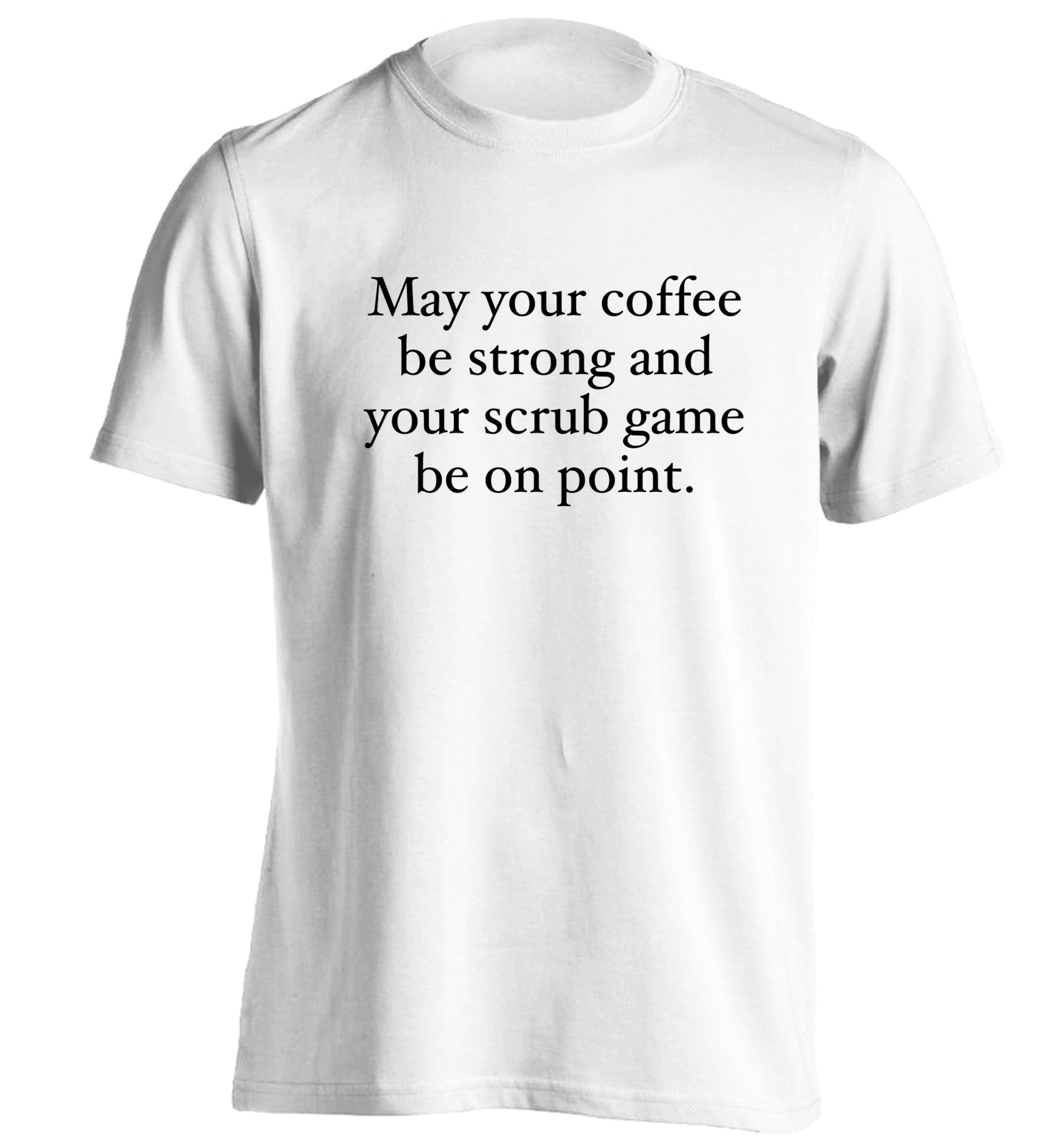 May your caffeine be strong and your scrub game be on point adults unisex white Tshirt 2XL
