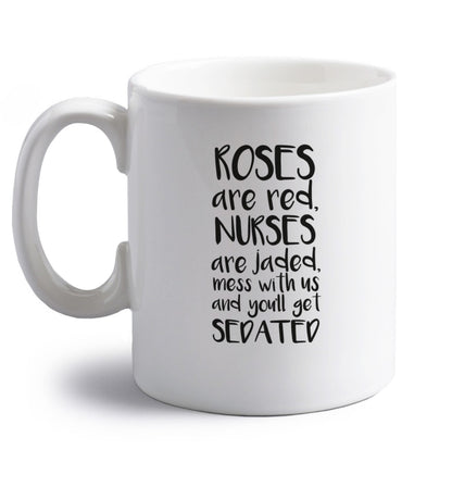Roses are red, nurses are jaded, mess with us and you'll get sedated right handed white ceramic mug 