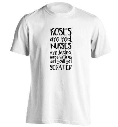 Roses are red, nurses are jaded, mess with us and you'll get sedated adults unisex white Tshirt 2XL