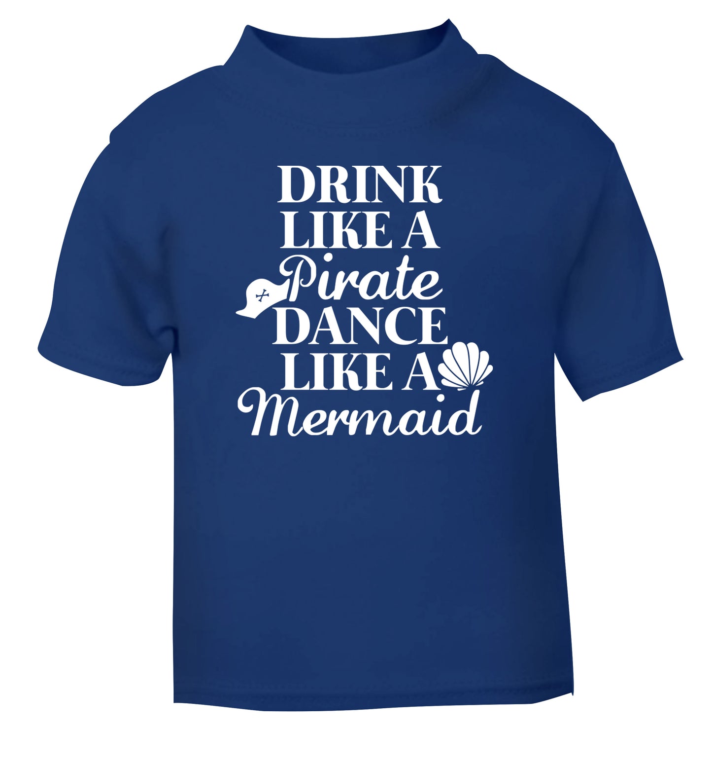 Drink like a pirate dance like a mermaid blue Baby Toddler Tshirt 2 Years