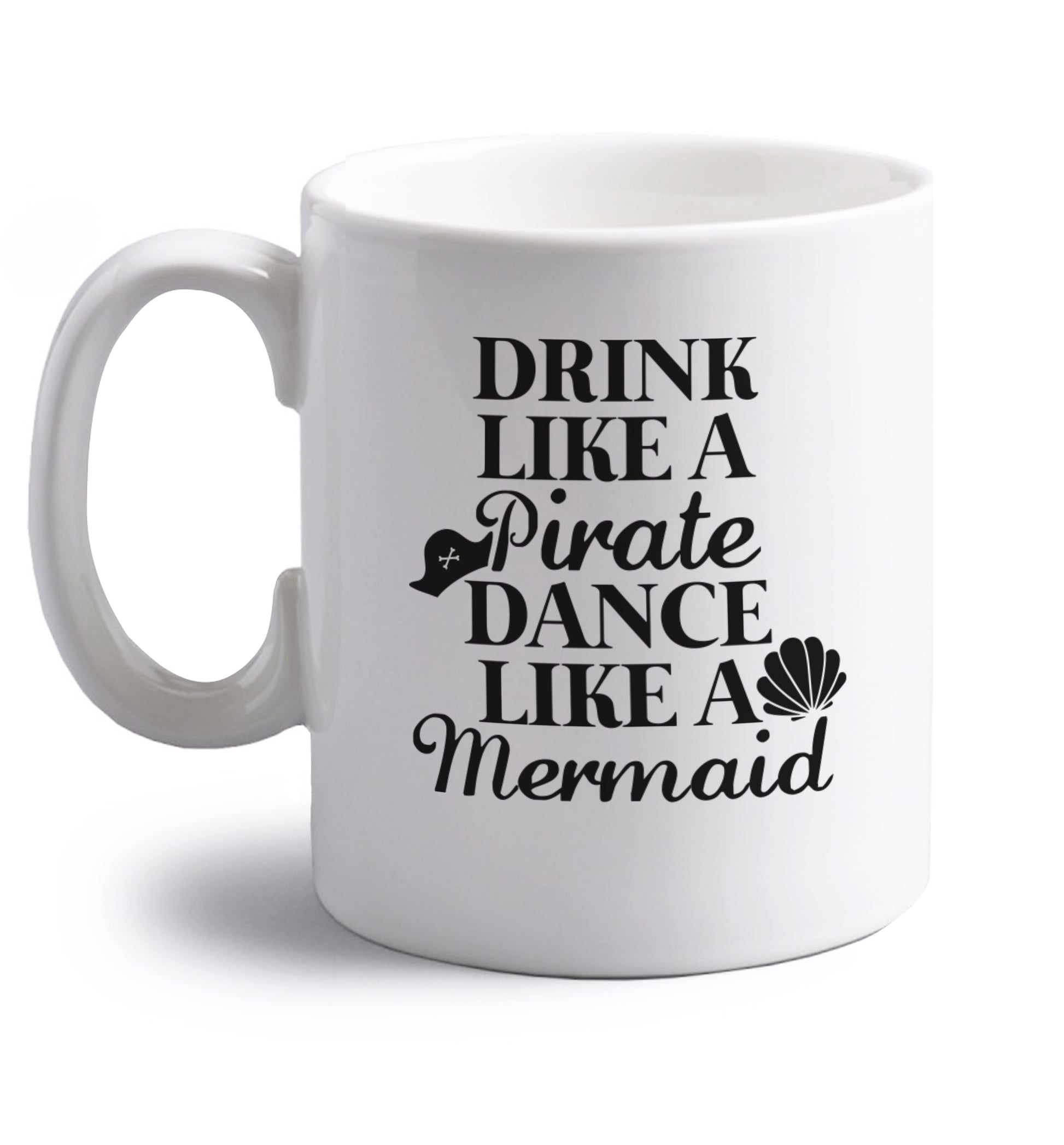 Drink like a pirate dance like a mermaid right handed white ceramic mug 
